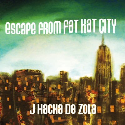 J Hacha De Zola – Escape From Fat Kat City