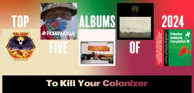 Top Five Albums of 2024 To Kill Your Colonizer 