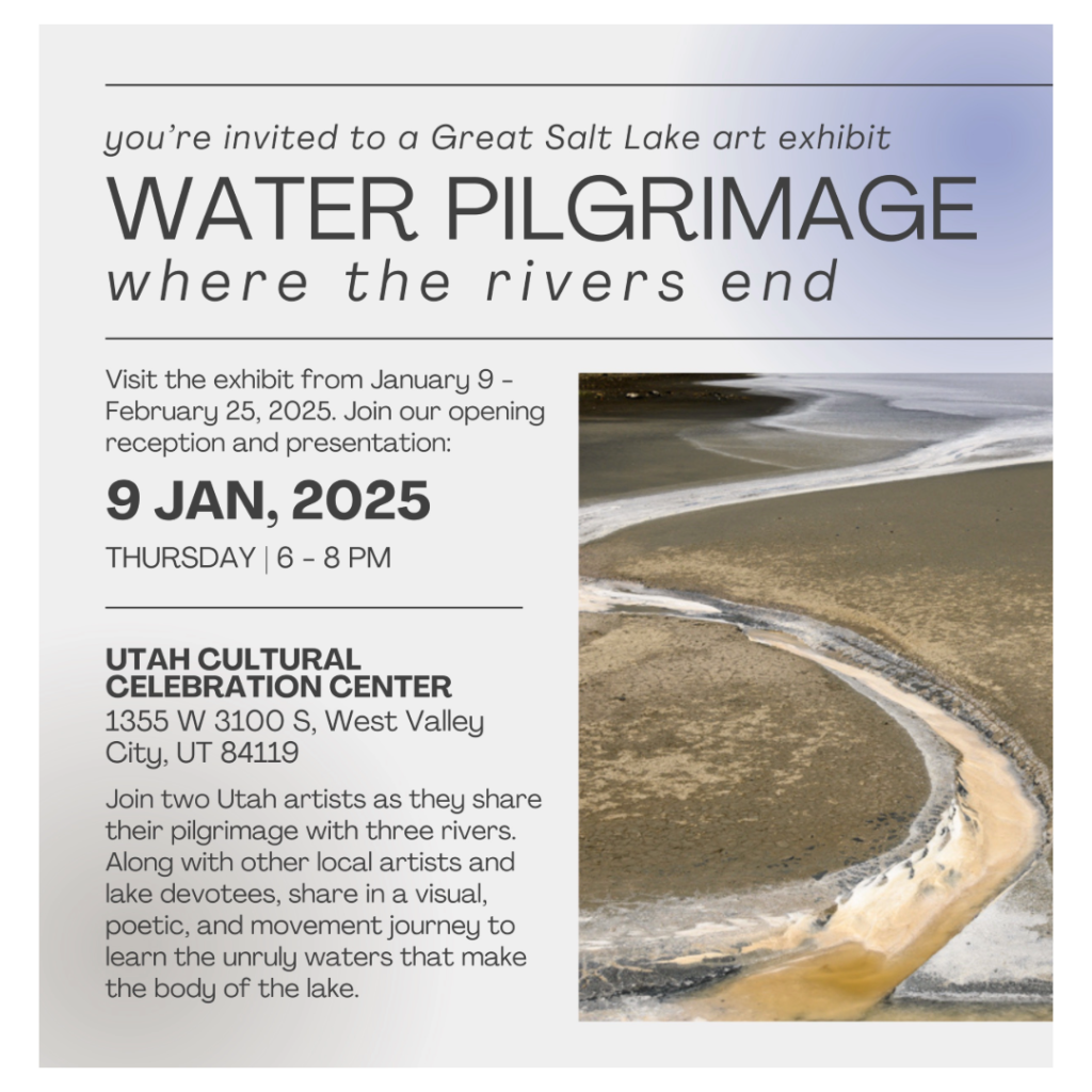 “Water Pilgrimage: Where the Rivers End” – THE RIVERS THAT FEED GREAT SALT LAKE – INFORMATIVE EXHIBIT OF IMAGES AND POETRY